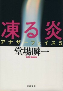 凍る炎 アナザーフェイス　５ 文春文庫／堂場瞬一(著者)