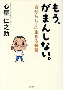 もう、がまんしない。 「自分らしく」生きる練習／心屋仁之助(著者)