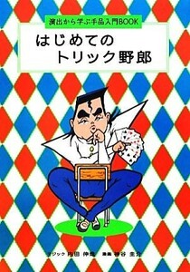 はじめてのトリック野郎 演出から学ぶ手品入門ＢＯＯＫ／内田伸哉【マジック】，神谷圭介【漫画】