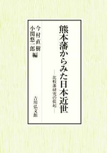 熊本藩からみた日本近世 比較藩研究の提起／今村直樹(編者),小関悠一郎(編者)