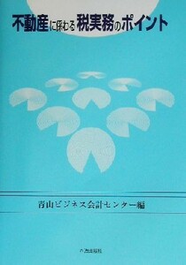 不動産に係わる税実務のポイント／青山ビジネス会計センター(編者)