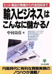 「輸入ビジネス」はこんなに儲かる！ ヒット商品の発掘から代金回収まで／中村貞彦(著者)