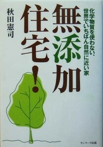 無添加住宅！ 化学物質を使わない、世界でいちばん自然に近い家／秋田憲司(著者)