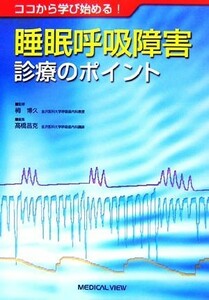 睡眠呼吸障害診療のポイント ココから学び始める！／栂博久【監修】，高橋昌克【編】