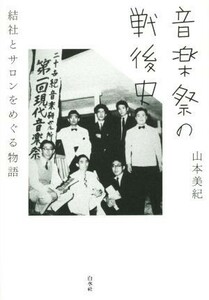 音楽祭の戦後史 結社とサロンをめぐる物語／山本美紀(著者)