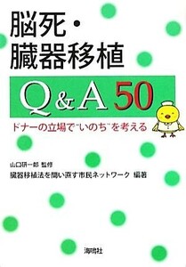 脳死・臓器移植Ｑ＆Ａ５０ ドナーの立場で“いのち”を考える／山口研一郎【監修】，臓器移植法を問い直す市民ネットワーク【編著】