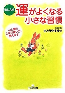 楽しんで運がよくなる小さな習慣 心と頭の上手な使い方、教えます！ 王様文庫／さとうやすゆき【著】