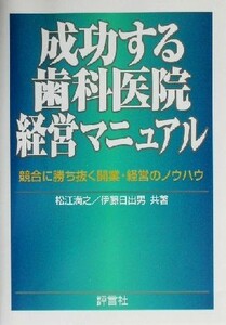 成功する歯科医院経営マニュアル 競合に勝ち抜く開業・経営のノウハウ／松江満之(著者),伊藤日出男(著者)