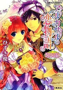 アルカサルの恋物語　盗まれた妃とめざめる想い コバルト文庫／ひずき優【著】