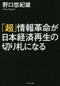 「超」情報革命が日本経済再生の切り札になる／野口悠紀雄(著者)