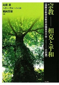 宗教　相克と平和 国際宗教学宗教史会議東京大会の討議／島薗進，ヘリーテル＝ハール，鶴岡賀雄【編】