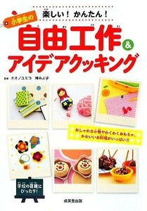 小学生の自由工作＆アイデアクッキング 楽しい！かんたん！／オオノユミコ，神みよ子【監修】