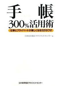 手帳３００％活用術 仕事とプライベートが楽しくなる１１７のワザ／日本能率協会マネジメントセンター【編】