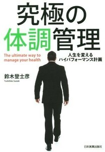 究極の体調管理 人生を変えるハイパフォーマンス計画／鈴木登士彦(著者)