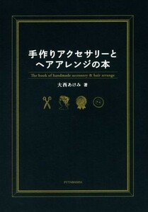 手作りアクセサリーとヘアアレンジの本／大西あけみ(著者)