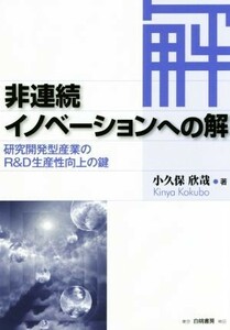 非連続イノベーションへの解 研究開発型産業のＲ＆Ｄ生産性向上の鍵／小久保欣哉(著者)