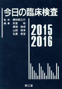 今日の臨床検査(２０１５‐２０１６)／矢冨裕(著者),廣畑俊成(著者),山田俊幸(著者),石黒厚至(著者),櫻林郁之介