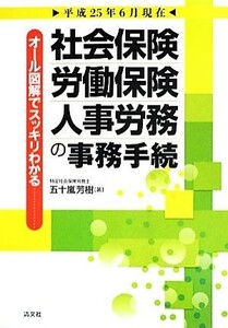 オール図解でスッキリわかる社会保険・労働保険・人事労務の事務手続 平成２５年６月現在／五十嵐芳樹【著】