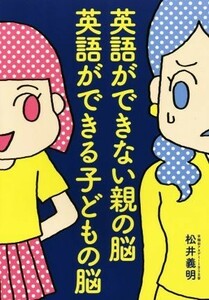 英語ができない親の脳　英語ができる子どもの脳／松井義明(著者)