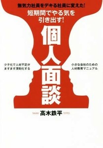 短期間でやる気を引き出す！個人面談 無気力社員をデキる社員に変えた！／高木鉄平(著者)