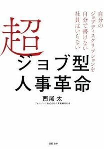 超ジョブ型人事革命 自分のジョブディスクリプションを自分で書けない社員／西尾太(著者)