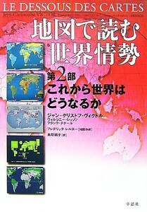 地図で読む世界情勢(第２部) これから世界はどうなるか／ジャン‐クリストフヴィクトル，ヴィルジニーレッソン，フランクテタール【著】，