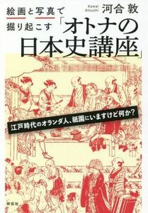 絵画と写真で掘り起こす「オトナの日本史講座」／河合敦(著者)