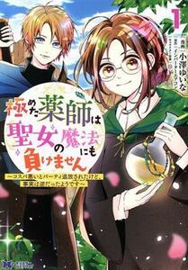 極めた薬師は聖女の魔法にも負けません(１) コスパ悪いとパーティ追放されたけど、事実は逆だったようです モンスターＣｆ／小澤ゆいな(著