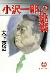 小沢一郎の挑戦 徳間文庫／大下英治(著者)