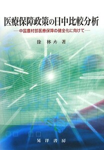 医療保障政策の日中比較分析 中国農村部医療保障の健全化に向けて／徐林卉【著】