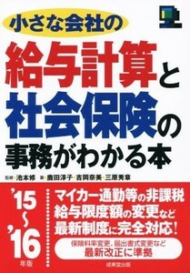 小さな会社の給与計算と社会保険の事務がわかる本(’１５～’１６年版)／鹿田淳子(著者),吉岡奈美(著者),三原秀章(著者),池本修