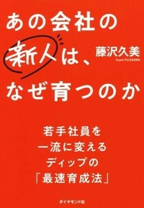 あの会社の新人は、なぜ育つのか　若手社員を一流に変えるディップの「最速育成法」 （若手社員を一流に変えるディップの「最速育） 藤沢久美／著