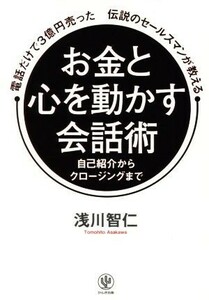 電話だけで３億円売った伝説のセールスマンが教える　お金と心を動かす会話術 自己紹介からクロージングまで／浅川智仁(著者)