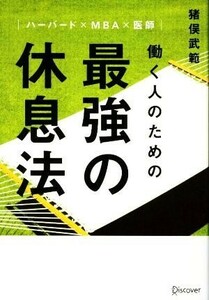 働く人のための最強の休息法 ハーバード×ＭＢＡ×医師／猪俣武範(著者)