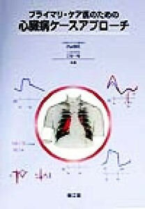 プライマリ・ケア医のための心臓病ケースアプローチ／沢山俊民(著者),三谷一裕(著者)