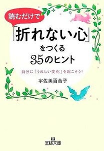 読むだけで「折れない心」をつくる３５のヒント 自分に「うれしい変化」を起こそう！ 王様文庫／宇佐美百合子【著】