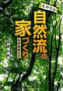 免許皆伝　自然流の家づくり 長寿健康住宅／小林康雄【著】