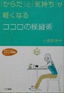 「からだ」と「気持ち」が軽くなるココロの操縦術 知的生きかた文庫わたしの時間シリーズ／小池能里子(著者)