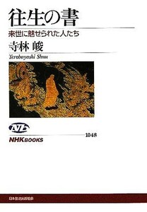 往生の書 来世に魅せられた人たち ＮＨＫブックス１０４８／寺林峻(著者)