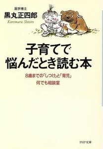 子育てで悩んだとき読む本 ８歳までの「しつけ」と「育児」何でも相談室 ＰＨＰ文庫／黒丸正四郎(著者)