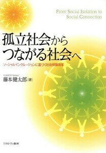 孤立社会からつながる社会へ ソーシャルインクルージョンに基づく社会保障改革／藤本健太郎(著者)