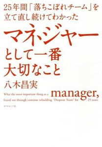 マネジャーとして一番大切なこと ２５年間「落ちこぼれチーム」を立て直し続けてわかった／八木昌実(著者)