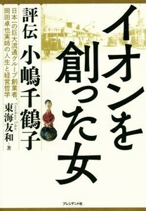 イオンを創った女 評伝　小嶋千鶴子／東海友和(著者)