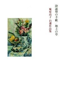 降誕祭の手紙／地上の草　庵原高子　自選作品集／庵原高子(著者)