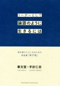 リーダーとして論語のように生きるには 徳を備えた人になるための実践書『弟子規』／車文宜(著者),手計仁志(著者)