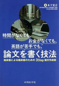 時間がなくても、お金がなくても、英語が苦手でも、論文を書く技法 臨床医による臨床医のための３Ｓｔｅｐ論文作成術／木下晃吉(著者)