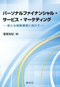 パーソナルファイナンシャル・サービス・マーケティング 新たな戦略構築に向けて／鷲尾和紀(著者)