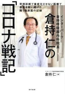 倉持仁の「コロナ戦記」 早期診断で重症化させない医療で患者を救い続けた闘う臨床医の記録／倉持仁(著者)