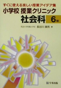 小学校授業クリニック社会科６年(６年) すぐに使える楽しい授業アイデア集／長谷川康男(著者)