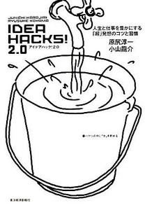 ＩＤＥＡ　ＨＡＣＫＳ！２．０ 人生と仕事を豊かにする「超」発想のコツと習慣／小山龍介，原尻淳一【著】